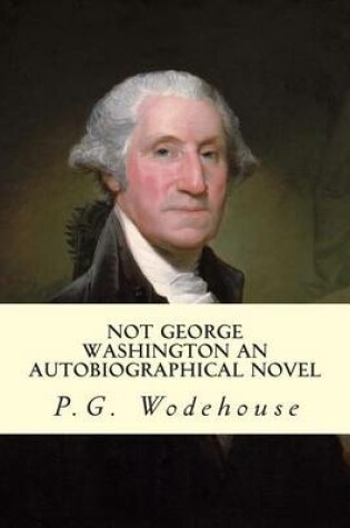 Cover of Not George Washington an Autobiographical Novel