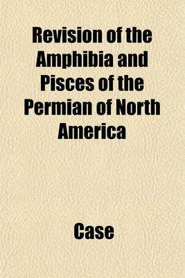 Book cover for Revision of the Amphibia and Pisces of the Permian of North America