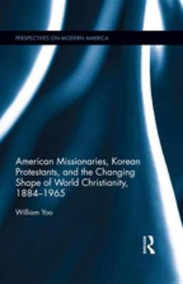 Book cover for American Missionaries, Korean Protestants, and the Changing Shape of World Christianity, 1884-1965