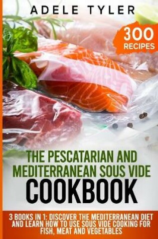 Cover of The Pescatarian and Mediterranean Sous Vide Cookbook