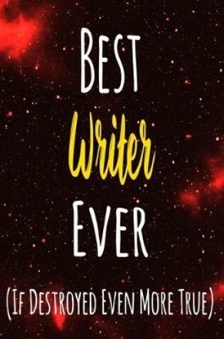 Cover of Best Writer Ever (If Destroyed Even More True)