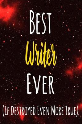 Book cover for Best Writer Ever (If Destroyed Even More True)