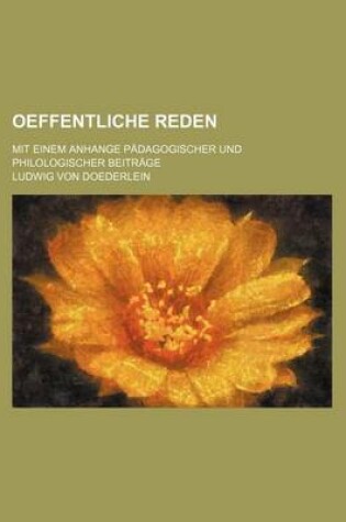 Cover of Oeffentliche Reden; Mit Einem Anhange P Dagogischer Und Philologischer Beitrage