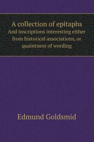 Cover of A collection of epitaphs And inscriptions interesting either from historical associations, or quaintness of wording