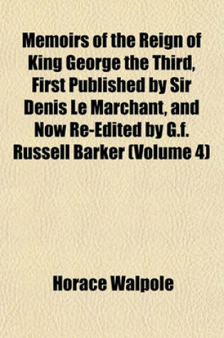 Cover of Memoirs of the Reign of King George the Third, First Published by Sir Denis Le Marchant, and Now Re-Edited by G.F. Russell Barker (Volume 4)