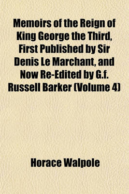 Book cover for Memoirs of the Reign of King George the Third, First Published by Sir Denis Le Marchant, and Now Re-Edited by G.F. Russell Barker (Volume 4)