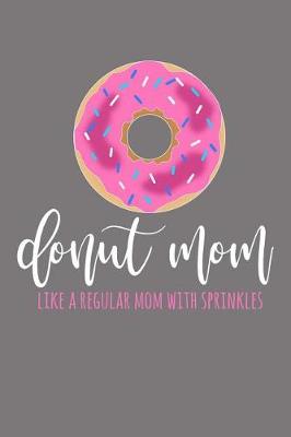 Book cover for Donut Mom - Like A Regular Mom With Sprinkles