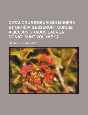 Book cover for Catalogus Eorum Qui Munera Et Officia Gesserunt Quique Alicujus Gradus Laurea Donati Sunt Volume 97