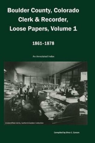 Cover of Boulder County, Colorado Clerk & Recorder, Loose Papers Volume 1, 1861-1878