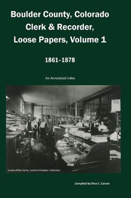 Book cover for Boulder County, Colorado Clerk & Recorder, Loose Papers Volume 1, 1861-1878