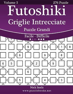 Book cover for Futoshiki Griglie Intrecciate Puzzle Grandi - Da Facile a Difficile - Volume 5 - 276 Puzzle