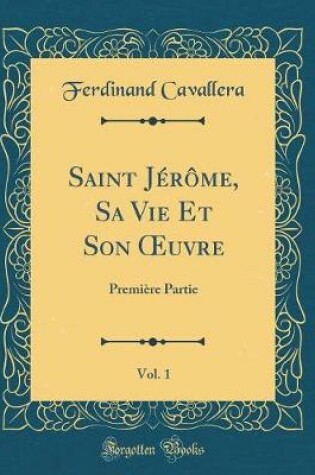 Cover of Saint Jérôme, Sa Vie Et Son uvre, Vol. 1: Première Partie (Classic Reprint)