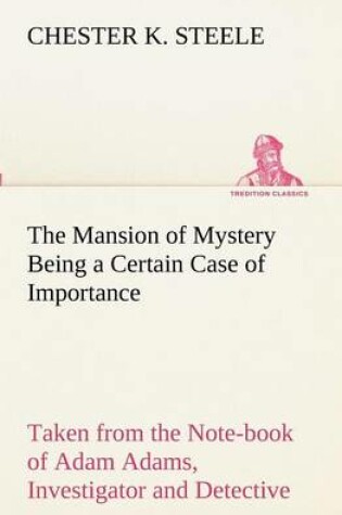 Cover of The Mansion of Mystery Being a Certain Case of Importance, Taken from the Note-book of Adam Adams, Investigator and Detective