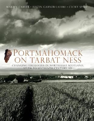 Book cover for Portmahomack on Tarbat Ness: Changing Ideologies in North-East Scotland, Sixth to Sixteenth Century AD