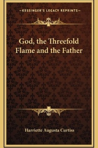 Cover of God, the Threefold Flame and the Father