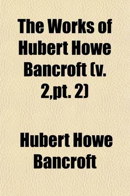 Book cover for The Works of Hubert Howe Bancroft Volume 2, PT. 2; The Native Races. 1886