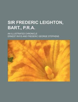 Book cover for Sir Frederic Leighton, Bart., P.R.A.; An Illustrated Chronicle