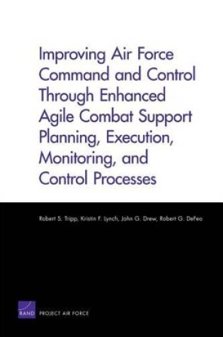 Cover of Improving Air Force Command and Control Through Enhanced Agile Combat Support Planning, Execution, Monitoring, and Control Processes