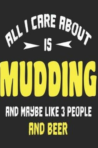 Cover of All I Care About is Mudding and Maybe Like 3 People and Beer