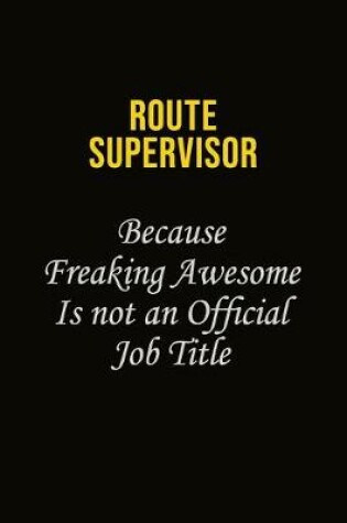 Cover of Route Supervisor Because Freaking Awesome Is Not An Official Job Title