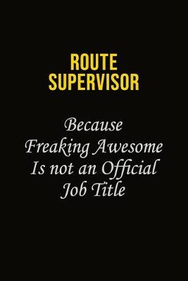 Book cover for Route Supervisor Because Freaking Awesome Is Not An Official Job Title