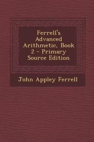 Cover of Ferrell's Advanced Arithmetic, Book 2 - Primary Source Edition