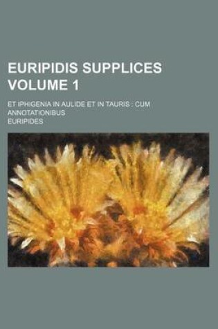 Cover of Euripidis Supplices Volume 1; Et Iphigenia in Aulide Et in Tauris