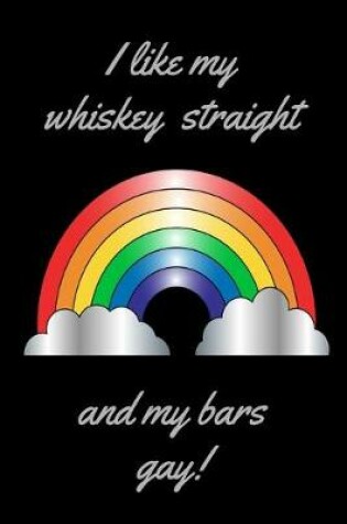Cover of I like my whiskey straight and my bars gay!