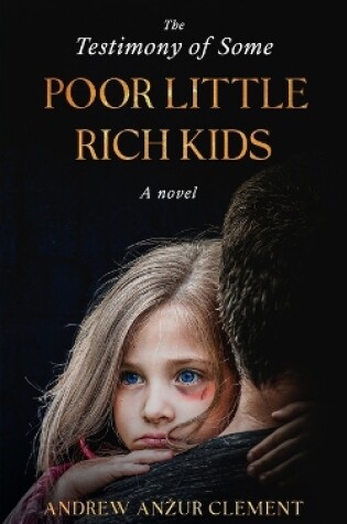 Cover of The Testimony of Some Poor Little Rich Kids. A Novel.