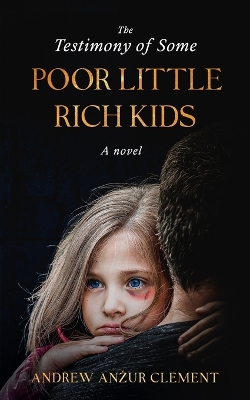 Cover of The Testimony of Some Poor Little Rich Kids. A Novel.