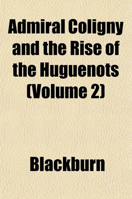 Book cover for Admiral Coligny and the Rise of the Huguenots (Volume 2)