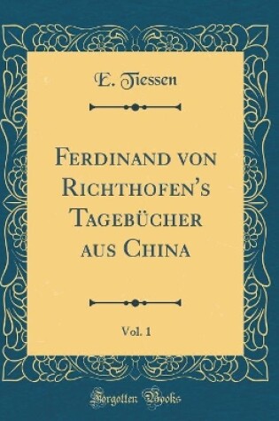 Cover of Ferdinand Von Richthofen's Tagebücher Aus China, Vol. 1 (Classic Reprint)