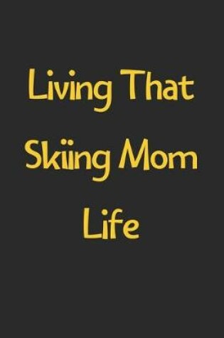 Cover of Living That Skiing Mom Life