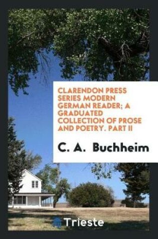 Cover of Clarendon Press Series Modern German Reader; A Graduated Collection of Prose and Poetry. Part II