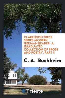 Book cover for Clarendon Press Series Modern German Reader; A Graduated Collection of Prose and Poetry. Part II