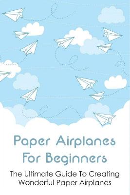 Book cover for Paper Airplanes For Beginners