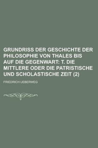 Cover of Grundriss Der Geschichte Der Philosophie Von Thales Bis Auf Die Gegenwart (2)