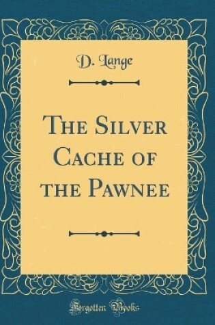 Cover of The Silver Cache of the Pawnee (Classic Reprint)