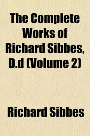 Cover of The Complete Works of Richard Sibbes, D.D (Volume 2)