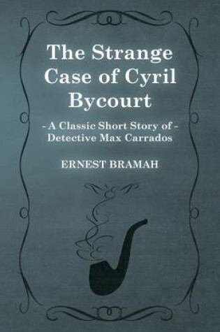 Cover of The Strange Case of Cyril Bycourt (A Classic Short Story of Detective Max Carrados)