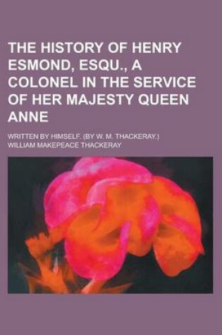 Cover of The History of Henry Esmond, Esqu., a Colonel in the Service of Her Majesty Queen Anne; Written by Himself. (by W. M. Thackeray.)