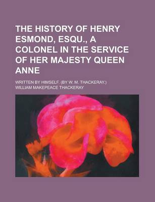 Book cover for The History of Henry Esmond, Esqu., a Colonel in the Service of Her Majesty Queen Anne; Written by Himself. (by W. M. Thackeray.)