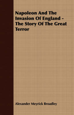 Book cover for Napoleon And The Invasion Of England - The Story Of The Great Terror