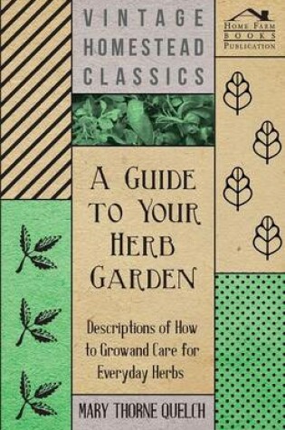 Cover of A Guide to Your Herb Garden - Descriptions of How to Grow and Care for Everyday Herbs