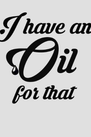 Cover of I Have an Oil for That