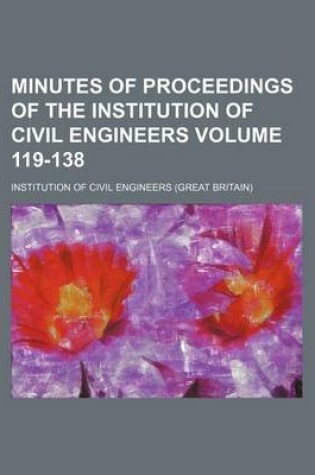 Cover of Minutes of Proceedings of the Institution of Civil Engineers Volume 119-138