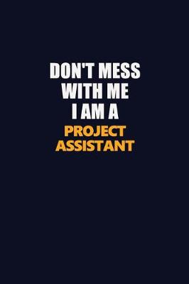 Book cover for Don't Mess With Me I Am A Project Assistant