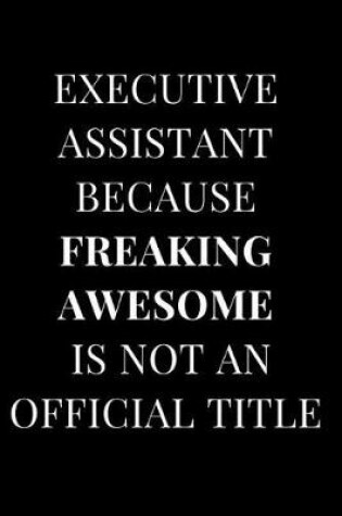 Cover of Executive Assistant Because Freaking Awesome Is Not an Official Title