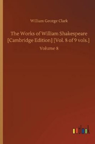 Cover of The Works of William Shakespeare [Cambridge Edition] [Vol. 8 of 9 vols.]