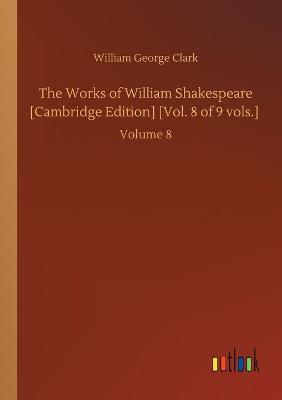 Book cover for The Works of William Shakespeare [Cambridge Edition] [Vol. 8 of 9 vols.]